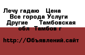 Лечу гадаю › Цена ­ 500 - Все города Услуги » Другие   . Тамбовская обл.,Тамбов г.